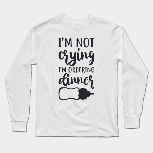 I'm Not Crying, I'm Ordering Dinner Long Sleeve T-Shirt by unique_design76